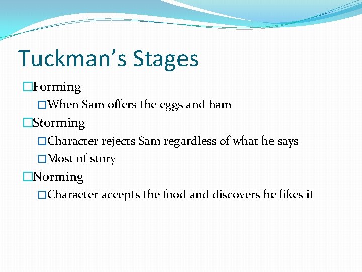 Tuckman’s Stages �Forming �When Sam offers the eggs and ham �Storming �Character rejects Sam