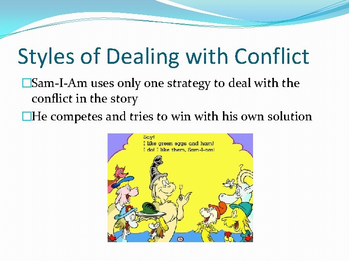 Styles of Dealing with Conflict �Sam-I-Am uses only one strategy to deal with the