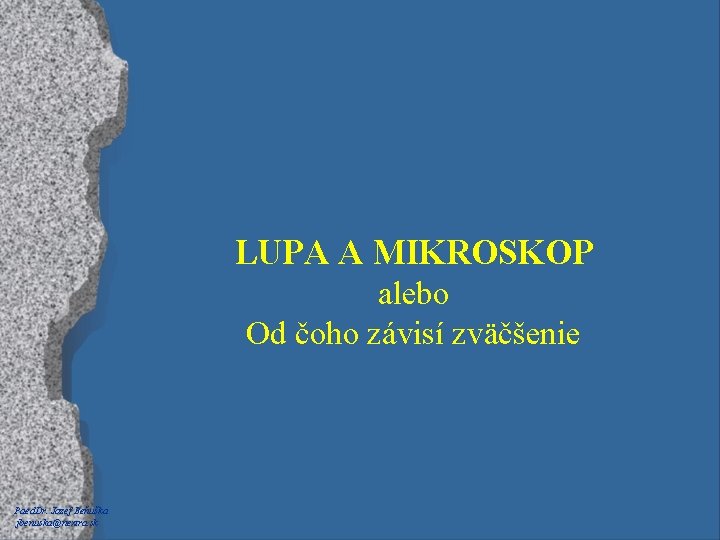 LUPA A MIKROSKOP alebo Od čoho závisí zväčšenie Paed. Dr. Jozef Beňuška jbenuska@nextra. sk