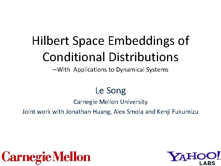 Hilbert Space Embeddings of Conditional Distributions --With Applications to Dynamical Systems Le Song Carnegie