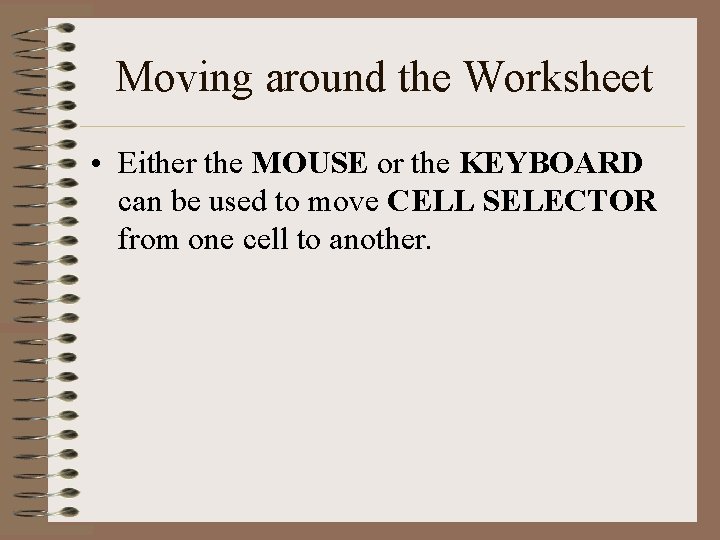Moving around the Worksheet • Either the MOUSE or the KEYBOARD can be used