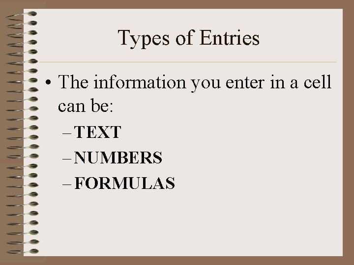 Types of Entries • The information you enter in a cell can be: –