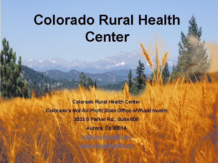 Colorado Rural Health Center Colorado’s Not-for-Profit State Office of Rural Health 3033 S Parker