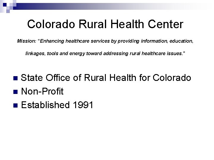 Colorado Rural Health Center Mission: “Enhancing healthcare services by providing information, education, linkages, tools