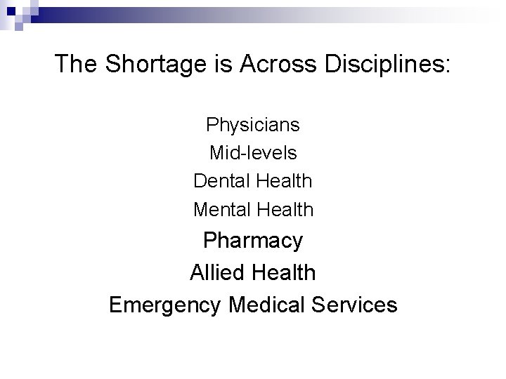 The Shortage is Across Disciplines: Physicians Mid-levels Dental Health Mental Health Pharmacy Allied Health