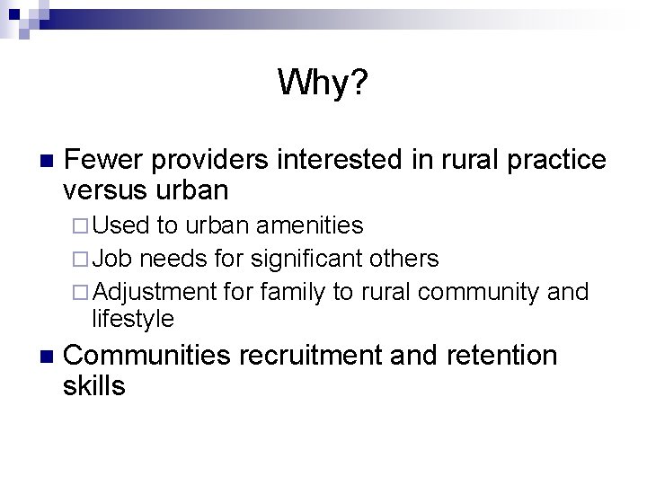 Why? n Fewer providers interested in rural practice versus urban ¨ Used to urban