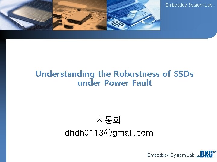 Embedded System Lab. Understanding the Robustness of SSDs under Power Fault 서동화 dhdh 0113@gmail.