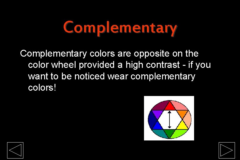 Complementary colors are opposite on the color wheel provided a high contrast - if