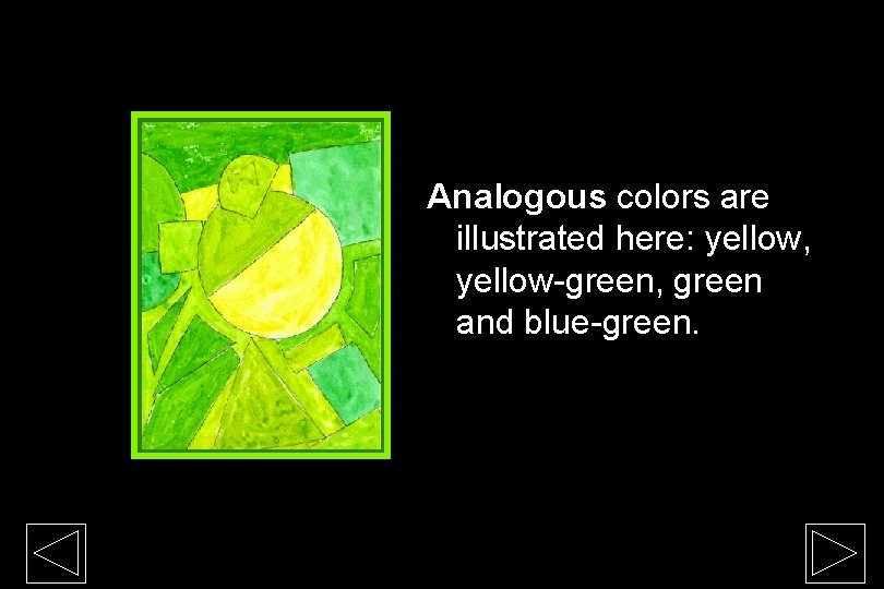 Analogous colors are illustrated here: yellow, yellow-green, green and blue-green. 