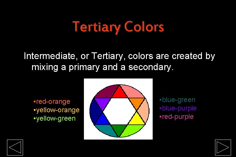 Tertiary Colors Intermediate, or Tertiary, colors are created by mixing a primary and a