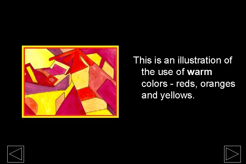 This is an illustration of the use of warm colors - reds, oranges and