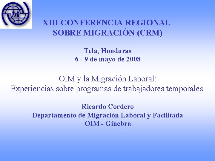 XIII CONFERENCIA REGIONAL SOBRE MIGRACIÓN (CRM) Tela, Honduras 6 - 9 de mayo de