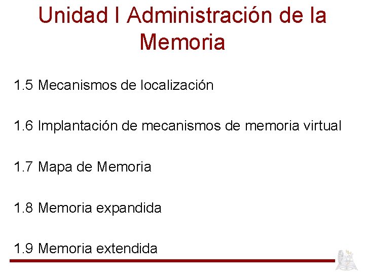Unidad I Administración de la Memoria 1. 5 Mecanismos de localización 1. 6 Implantación