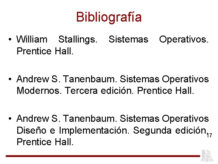 Bibliografía • William Stallings. Prentice Hall. Sistemas Operativos. • Andrew S. Tanenbaum. Sistemas Operativos