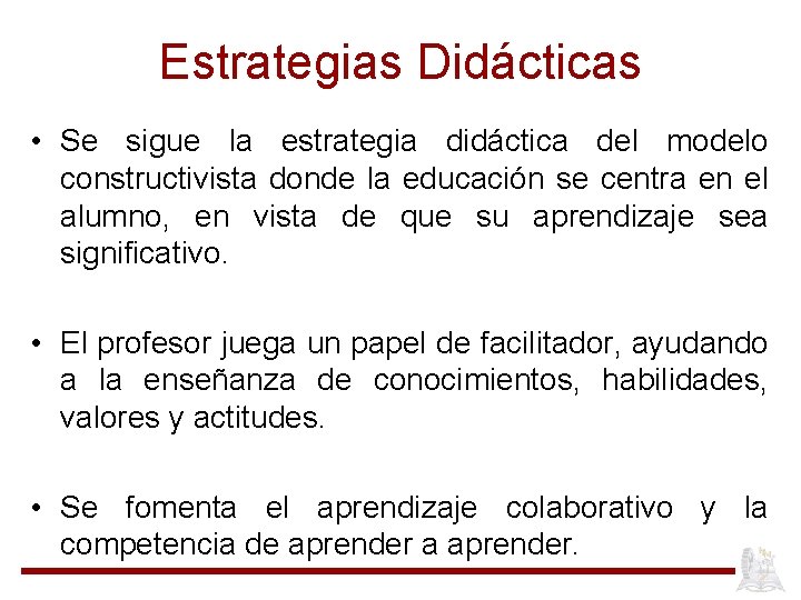 Estrategias Didácticas • Se sigue la estrategia didáctica del modelo constructivista donde la educación