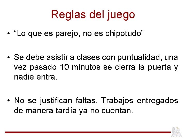 Reglas del juego • “Lo que es parejo, no es chipotudo” • Se debe