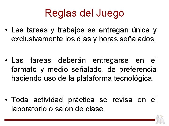 Reglas del Juego • Las tareas y trabajos se entregan única y exclusivamente los