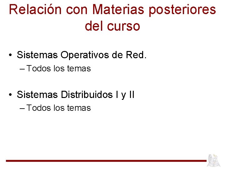 Relación con Materias posteriores del curso • Sistemas Operativos de Red. – Todos los