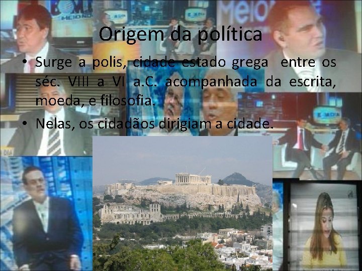 Origem da política • Surge a polis, cidade estado grega entre os séc. VIII