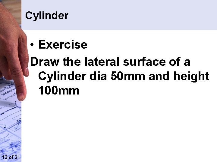 Cylinder • Exercise Draw the lateral surface of a Cylinder dia 50 mm and