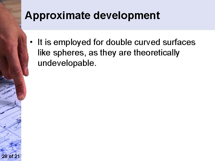 Approximate development • It is employed for double curved surfaces like spheres, as they