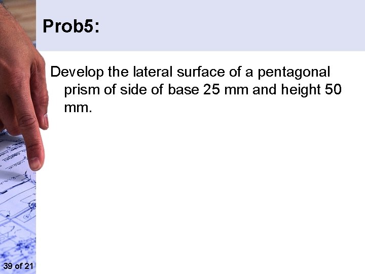 Prob 5: Develop the lateral surface of a pentagonal prism of side of base