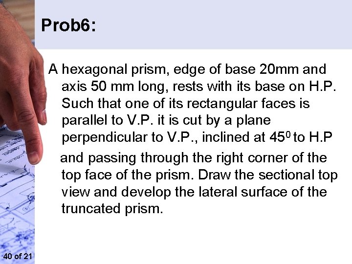 Prob 6: A hexagonal prism, edge of base 20 mm and axis 50 mm