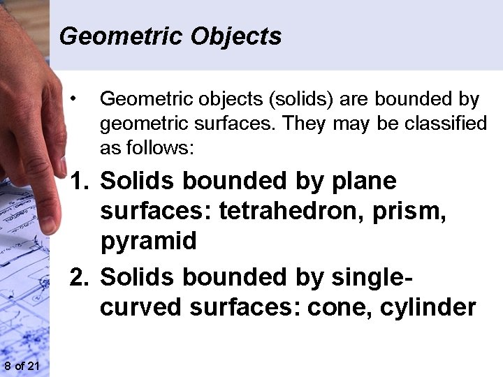 Geometric Objects • Geometric objects (solids) are bounded by geometric surfaces. They may be