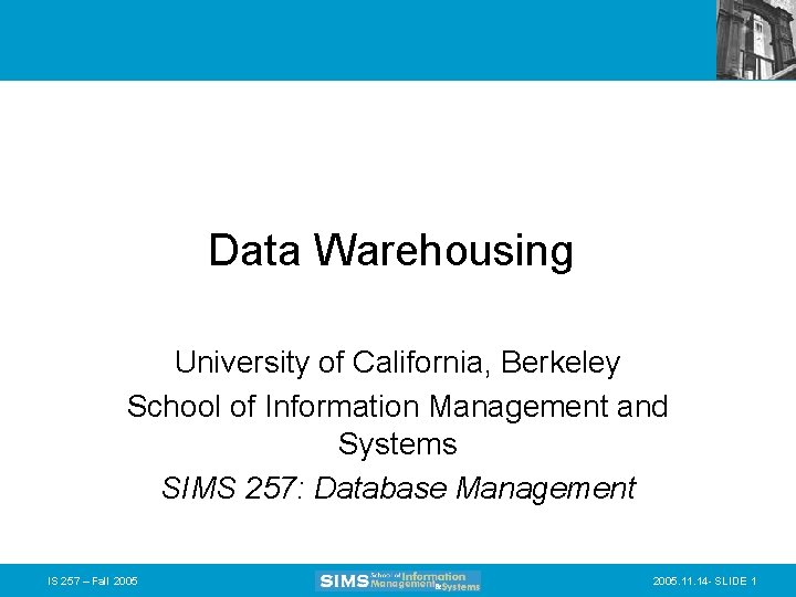 Data Warehousing University of California, Berkeley School of Information Management and Systems SIMS 257: