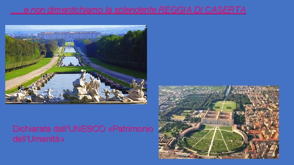 …. . e non dimentichiamo la splendente REGGIA DI CASERTA Dichiarata dall’UNESCO «Patrimonio dell’Umanità»