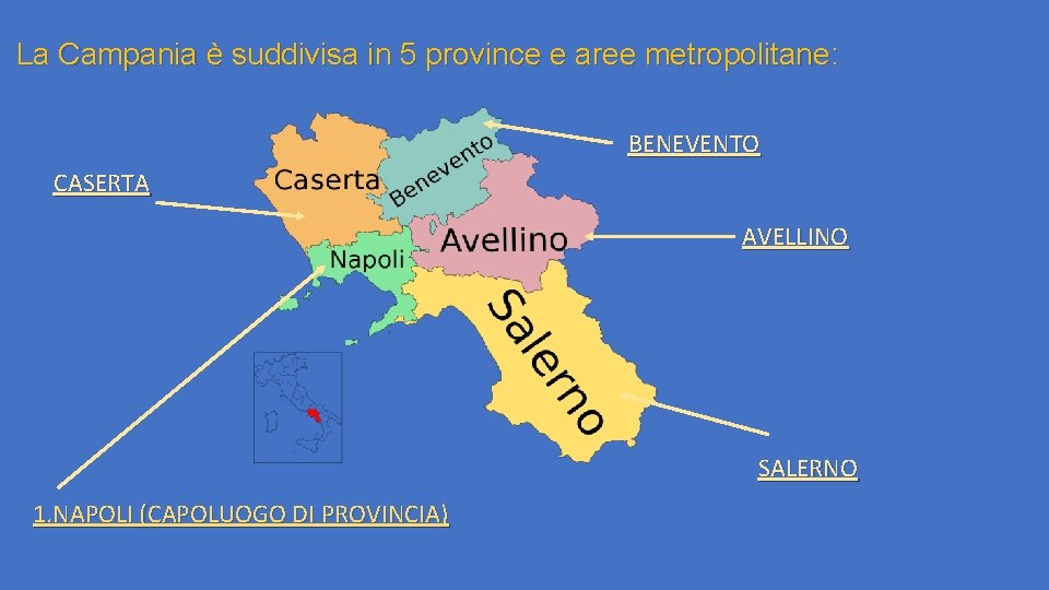 La Campania è suddivisa in 5 province e aree metropolitane: BENEVENTO CASERTA AVELLINO SALERNO