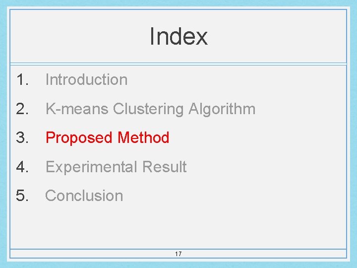Index 1. Introduction 2. K-means Clustering Algorithm 3. Proposed Method 4. Experimental Result 5.