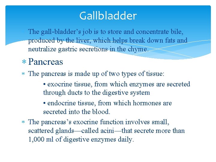 Gallbladder The gall-bladder’s job is to store and concentrate bile, produced by the liver,