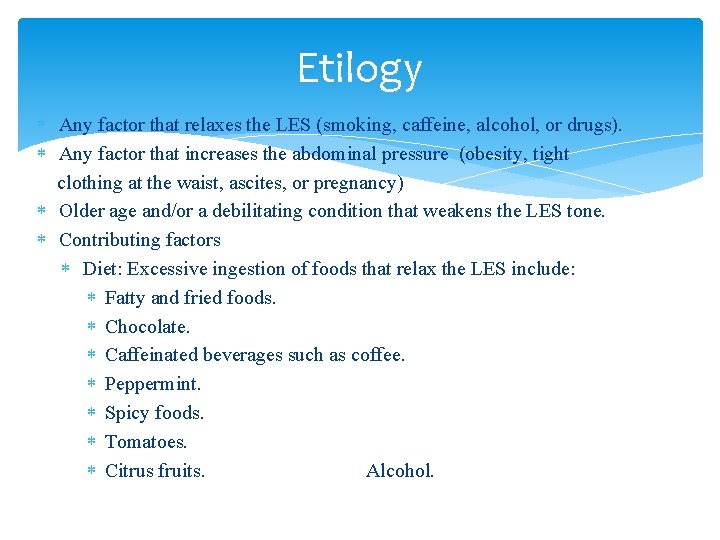 Etilogy Any factor that relaxes the LES (smoking, caffeine, alcohol, or drugs). Any factor