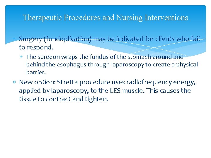 Therapeutic Procedures and Nursing Interventions Surgery (fundoplication) may be indicated for clients who fail