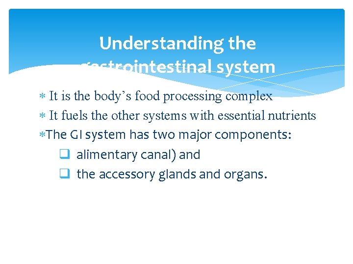 Understanding the gastrointestinal system It is the body’s food processing complex It fuels the