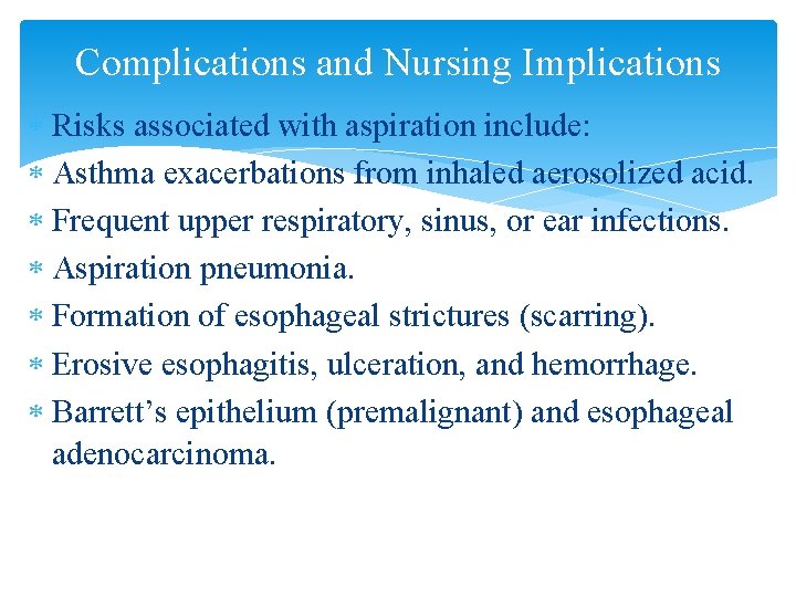 Complications and Nursing Implications Risks associated with aspiration include: Asthma exacerbations from inhaled aerosolized