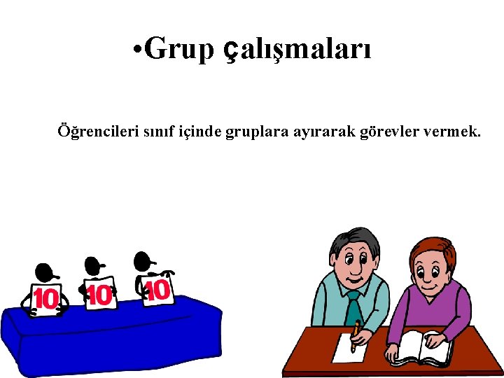  • Grup çalışmaları Öğrencileri sınıf içinde gruplara ayırarak görevler vermek. 