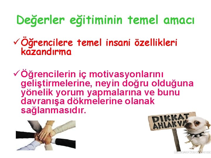 Değerler eğitiminin temel amacı ü Öğrencilere temel insani özellikleri kazandırma ü Öğrencilerin iç motivasyonlarını