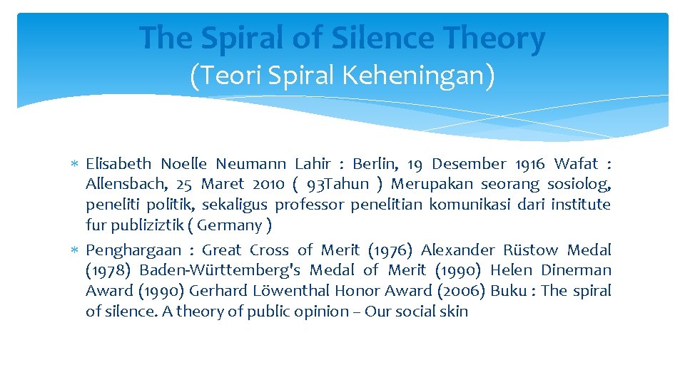 The Spiral of Silence Theory (Teori Spiral Keheningan) Elisabeth Noelle Neumann Lahir : Berlin,