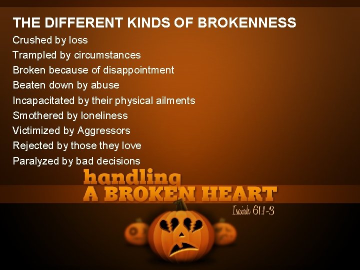 THE DIFFERENT KINDS OF BROKENNESS Crushed by loss Trampled by circumstances Broken because of