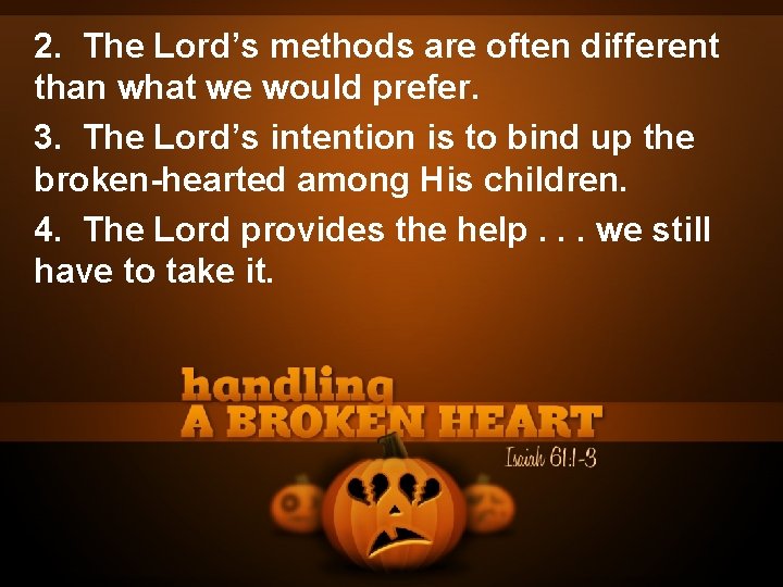 2. The Lord’s methods are often different than what we would prefer. 3. The