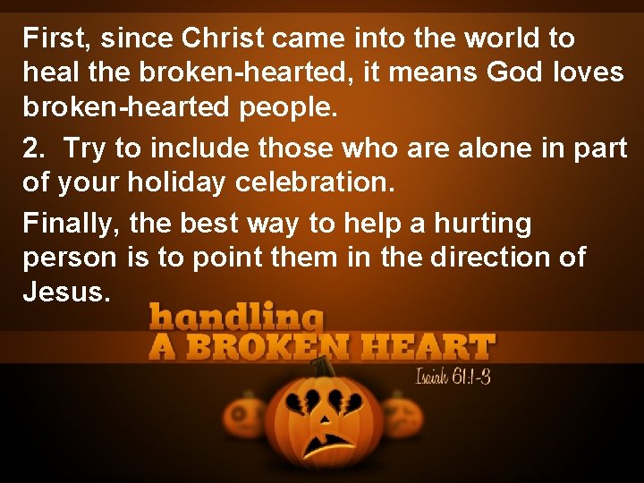 First, since Christ came into the world to heal the broken-hearted, it means God