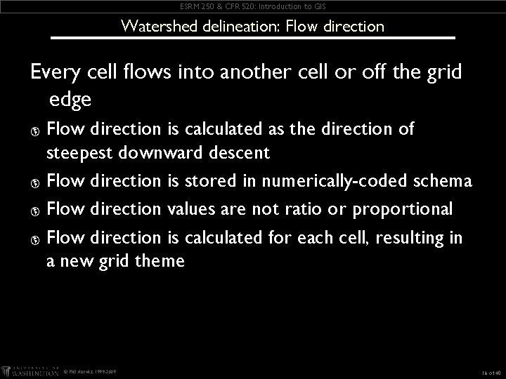 ESRM 250 & CFR 520: Introduction to GIS Watershed delineation: Flow direction Every cell