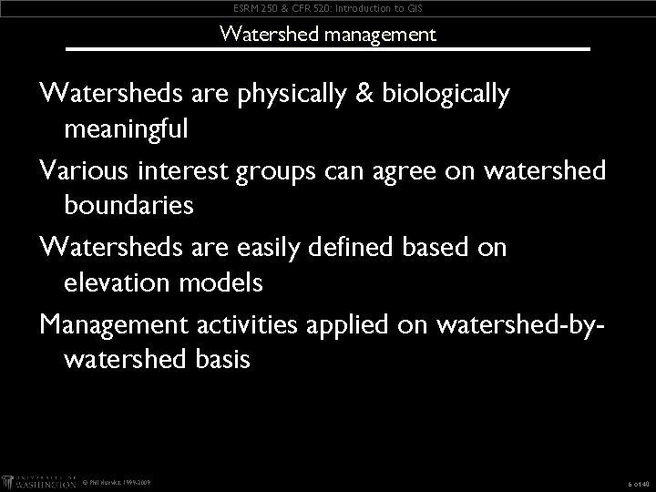 ESRM 250 & CFR 520: Introduction to GIS Watershed management Watersheds are physically &