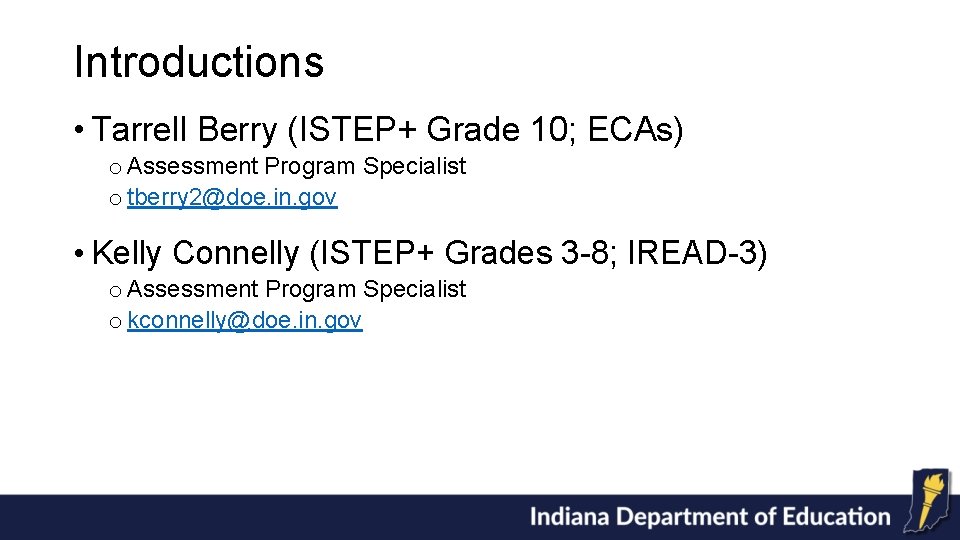 Introductions • Tarrell Berry (ISTEP+ Grade 10; ECAs) o Assessment Program Specialist o tberry