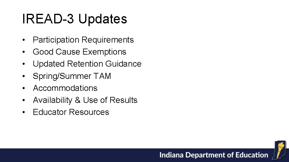 IREAD-3 Updates • • Participation Requirements Good Cause Exemptions Updated Retention Guidance Spring/Summer TAM