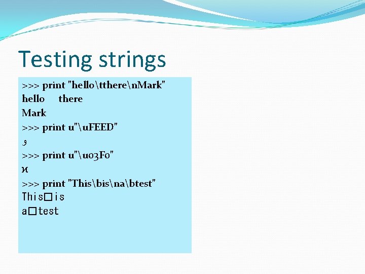 Testing strings >>> print "hellottheren. Mark" hello there Mark >>> print u"u. FEED" ﻭ