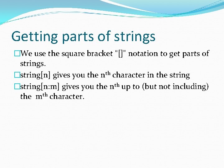 Getting parts of strings �We use the square bracket “[]” notation to get parts