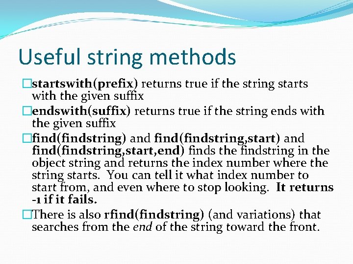 Useful string methods �startswith(prefix) returns true if the string starts with the given suffix